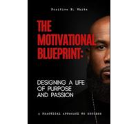THE MOTIVATIONAL BLUEPRINT: DESIGNING A LIFE OF PURPOSE AND PASSION