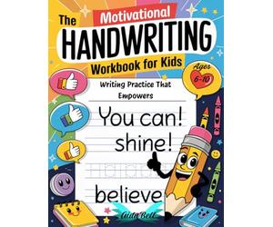 The Motivational Handwriting Workbook for Kids Ages 6-10: Writing Practice That Empowers: Learn to Write Print Letters, Words, and Affirmations That Encourage Self-Love and Growth