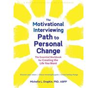 The Motivational Interviewing Path to Personal Change: The Essential Workbook for Creating the Life You Want