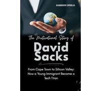 The Motivational Story of David Sacks: From Cape Town to Silicon Valley: How a Young Immigrant Became a Tech Titan