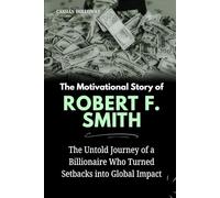 The Motivational Story of Robert F. Smith: The Untold Journey of a Billionaire Who Turned Setbacks into Global Impact