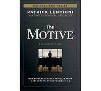 The Motive: Why So Many Leaders Abdicate Their Most Important Responsibilities