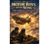THE MOTOR BOYS ON THE WING: Thrilling Airship Adventures and Hidden Treasures for Young Explorers
