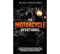 The Motorcycle Devotional: A 40 Day Christian Devotional for Motorcycle Riders, Bikers, and Road Warriors to Strengthen Faith in Christ and Ride with Purpose
