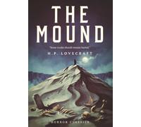 The Mound: A Cosmic Horror Tale of a Hidden Underground Civilization and Forbidden Knowledge by H.P. Lovecraft