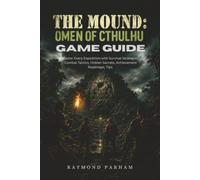 THE MOUND: OMEN OF CTHULHU GAME GUIDE: Master Every Expedition with Survival Strategies, Combat Tactics, Hidden Secrets, Achievement Roadmaps, Tips