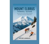 THE MOUNT ELBRUS TRAVEL GUIDE: Discover the Caucasus: Hiking, Climbing, and Culture at Europe's Highest Peak