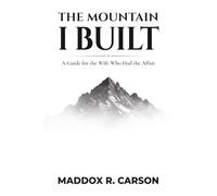 THE MOUNTAIN I BUILT: A Guide For the Wife Who Had the Affair