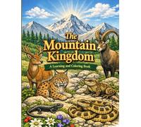 The Mountain Kingdom A Learning and Coloring Book: Discover, Learn, and Color the Wonders of the Mountains, Wildlife and Nature Scenes to Learn and Color - Perfect for Kids and Adults