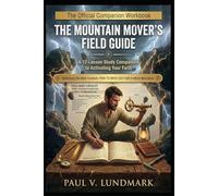 The Mountain Mover's Field Guide: A 12-Lesson Study Companion to Activating Your Faith