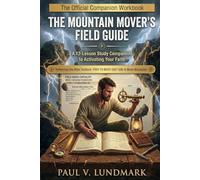 The Mountain Mover's Field Guide: A 12-Lesson Study Companion to Activating Your Faith