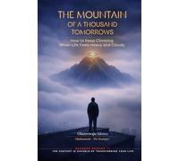 The Mountain of a Thousand Tomorrows: How to Keep Climbing When Life Feels Heavy and Cloudy