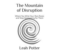 The Mountain of Disruption: Where You Write Your Own Rules and Stop Apologizing for Them