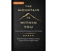 The Mountain Within You: Transforming Self-Sabotage into Self-Mastery Through Discipline, Courage, and Powerful Daily Habits