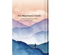 The Mountains I Climb: A Guide to Believing I Can Do Hard Things