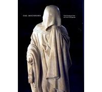 The Mourners: Tomb Sculpture from the Court of Burgundy