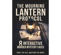 The Mourning Lantern Protocol: 8 Interactive Murder Mystery Cases: A Deduction Puzzle Book for Adults with Suspect Files, Logic Clues, Scoring, and Multiple Endings