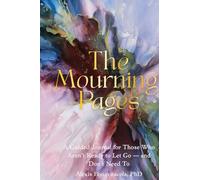 The Mourning Pages: A Guided Journal for Those Who Aren't Ready to Let Go - And Don't Need To