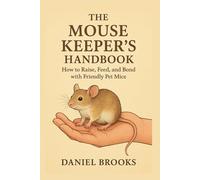 The Mouse Keeper’s Handbook: How to Raise, Feed, and Bond with Friendly Pet Mice