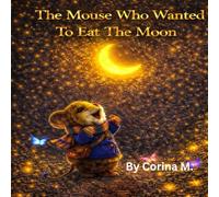 THE MOUSE WHO WANTED TO EAT THE MOON