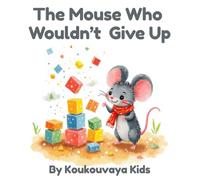 The Mouse Who Wouldn't Give Up: A Koukouvaya Kids Story About Perseverance And Courage: 1