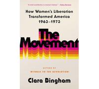 The Movement: How Women's Liberation Transformed America, 1963-1973