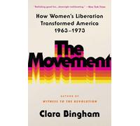 The Movement: How Women's Liberation Transformed America 1963-1973