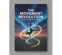 The Movement Revolution: Unleash Your Body'S Potential