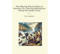 The Moving Picture Boys at Panama; Or, Stirring Adventures Along the Great Canal