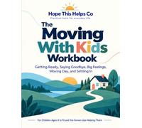 The Moving With Kids Workbook: Getting Ready, Saying Goodbye, Big Feelings, Moving Day, and Settling In for Children Ages 4 to 10 and the Grown-Ups Helping Them