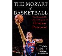 The Mozart of Basketball: The Remarkable Life and Legacy of Drazen Petrovic