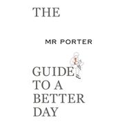 The Mr. Porter Guide to a Better Day by Jeremy Langmead