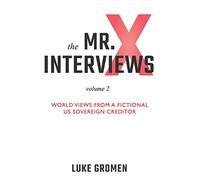 The Mr. X Interviews Volume 2: World Views from a Fictional US Sovereign Creditor