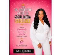 The Ms. Etiquette Guide to Social Media Excellence: How to Communicate Connect and Show up with Class online
