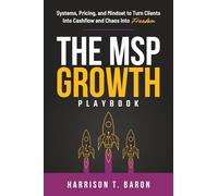 The MSP Growth Playbook: Systems, Pricing, and Mindset to Turn Clients into Cashflow and Chaos into Freedom