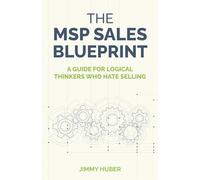 The MSP Sales Blueprint: A Guide for Logical Thinkers Who Hate Selling