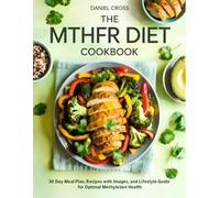 The Mthfr Diet Cookbook: 30 Day Meal Plan, Recipes with Images, and Lifestyle Guide for Optimal Methylation Health