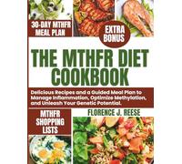 THE MTHFR DIET COOKBOOK: Delicious Recipes and a Guided Meal Plan to Manage Inflammation, Optimize Methylation, and Unleash Your Genetic Potential.
