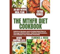 THE MTHFR DIET COOKBOOK: Delicious Recipes and a Guided Meal Plan to Manage Inflammation, Optimize Methylation, and Unleash Your Genetic Potential.