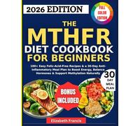 The MTHFR Diet Cookbook for Beginners: 100+ Easy Folic-Acid-Free Recipes & a 30-Day Anti-Inflammatory Meal Plan to Boost Energy, Balance Hormones & Support Methylation Naturally