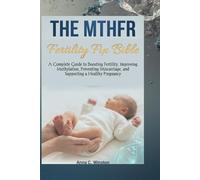 The MTHFR Fertility Fix Bible: A Complete Guide to Boosting Fertility, Improving Methylation, Preventing Miscarriage, and Supporting a Healthy Pregnancy