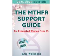 The MTHFR Support Guide for Exhausted Women Over 35: A Science-Based Blueprint to Understand Your Genetics and Naturally Support Energy, Focus & Hormonal Health