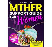 The MTHFR Support Guide for Women: A Step-by-Step Genetic Roadmap to Overcome Fatigue, Anxiety, and Hormonal Chaos Safely and Naturally-Restore Energy, Clarity, and Confidence in Your Health Again