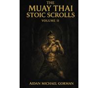 The Muay Thai Stoic Scrolls, Volume II: A Field Manual for Composure, Control, and Quiet Dominance