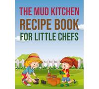 The Mud Kitchen Recipe Book for Little Chefs: A Write-In Nature Play Journal to Create and Record Outdoor Sensory Potions, Imaginary Stews, and Backyard Science