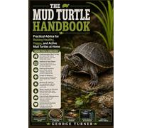 The Mud Turtle Handbook: Practical Advice for Raising Healthy, Happy, and Active Mud Turtles at Home
