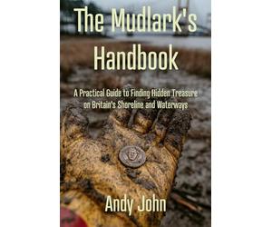 The Mudlark’s Handbook: A Practical Guide to Finding Hidden Treasure on Britain’s Shoreline and Waterways