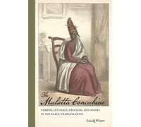 The Mulatta Concubine: Terror, Intimacy, Freedom, and Desire in the Black Transatlantic: 30