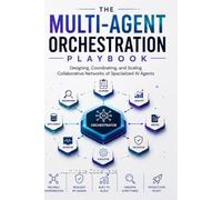 The Multi-Agent Orchestration Playbook: Designing, Coordinating, and Scaling Collaborative Networks of Specialized AI Agents