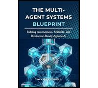 The Multi-Agent Systems Blueprint: Bulding Autonomous, Scalable, and Production-Ready Agentic AI